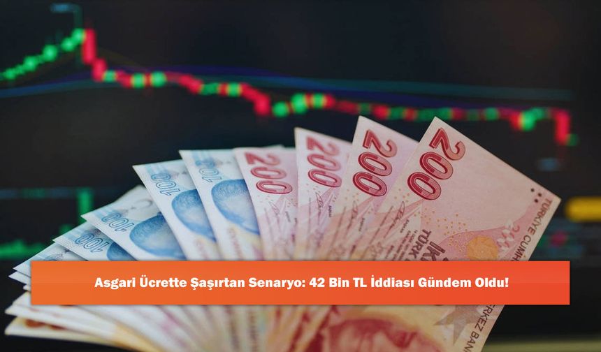 Asgari Ücrette Şaşırtan Senaryo: 42 Bin TL İddiası Gündem Oldu!