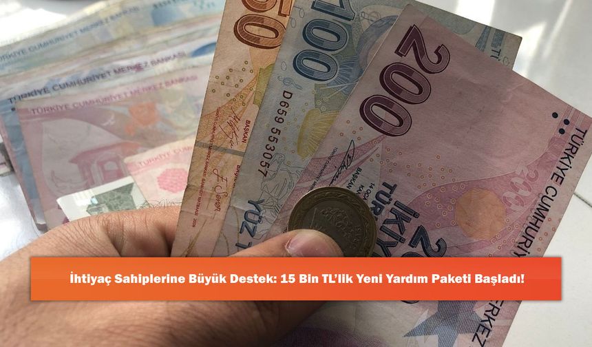 İhtiyaç Sahiplerine Büyük Destek: 15 Bin TL’lik Yeni Yardım Paketi Başladı!