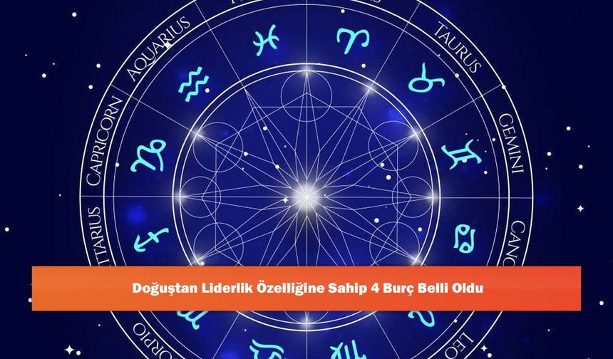 Doğuştan Liderlik Özelliğine Sahip 4 Burç Belli Oldu