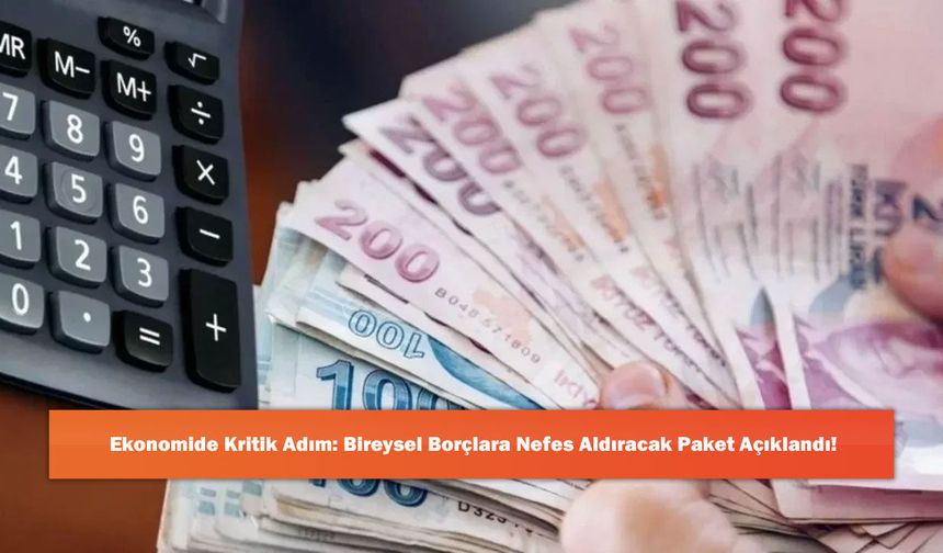 Ekonomide Kritik Adım: Bireysel Borçlara Nefes Aldıracak Paket Açıklandı!