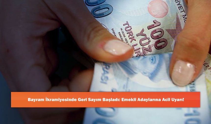 Bayram İkramiyesinde Geri Sayım Başladı: Emekli Adaylarına Acil Uyarı!