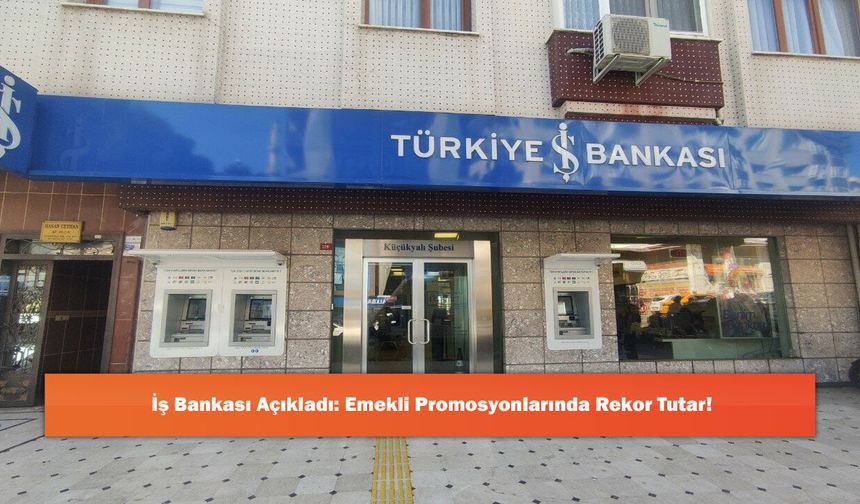 İş Bankası Açıkladı: Emekli Promosyonlarında Rekor Tutar!