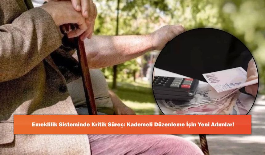 Emeklilik Sisteminde Kritik Süreç: Kademeli Düzenleme İçin Yeni Adımlar!