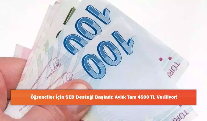 Öğrenciler İçin SED Desteği Başladı: Aylık Tam 4500 TL Veriliyor!