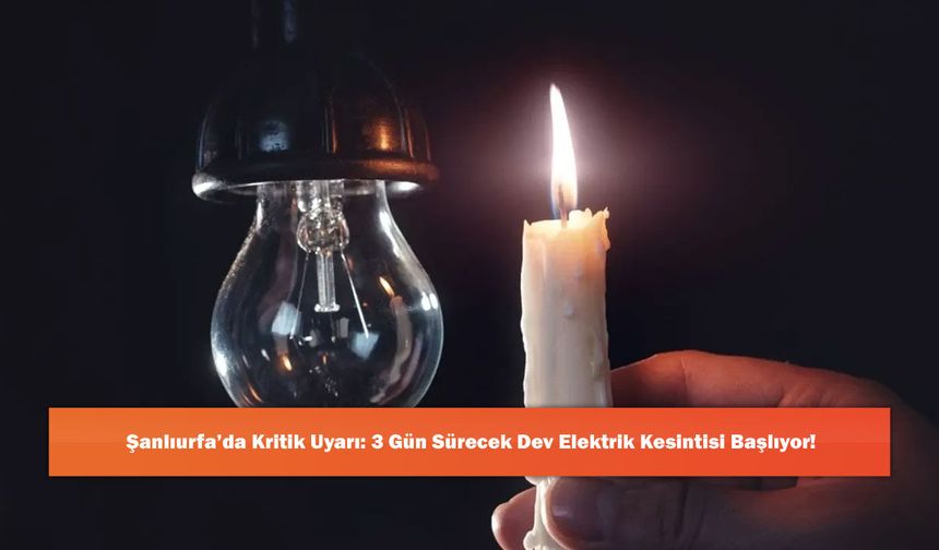 Şanlıurfa’da Kritik Uyarı: 3 Gün Sürecek Dev Elektrik Kesintisi Başlıyor!