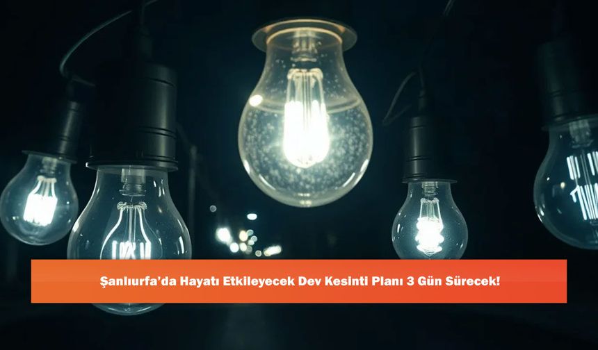 Şanlıurfa’da Hayatı Etkileyecek Dev Kesinti Planı 3 Gün Sürecek!