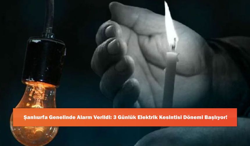Şanlıurfa Genelinde Alarm Verildi: 3 Günlük Elektrik Kesintisi Dönemi Başlıyor!