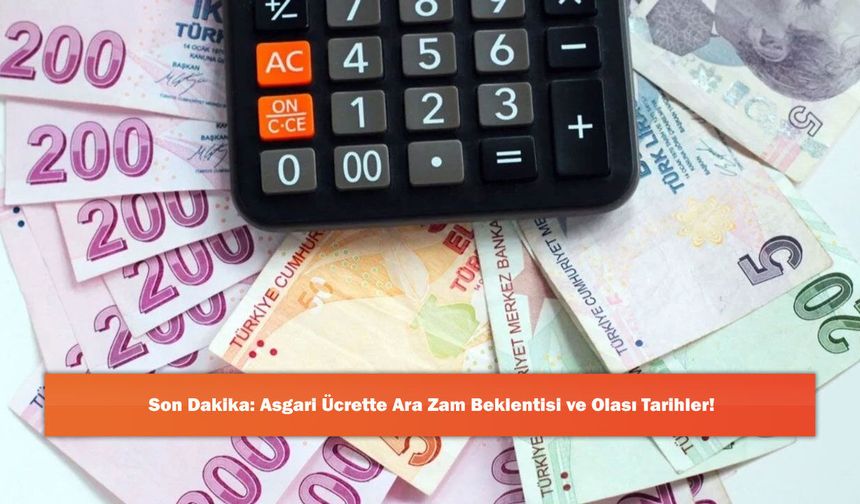 Son Dakika: Asgari Ücrette Ara Zam Beklentisi ve Olası Tarihler!