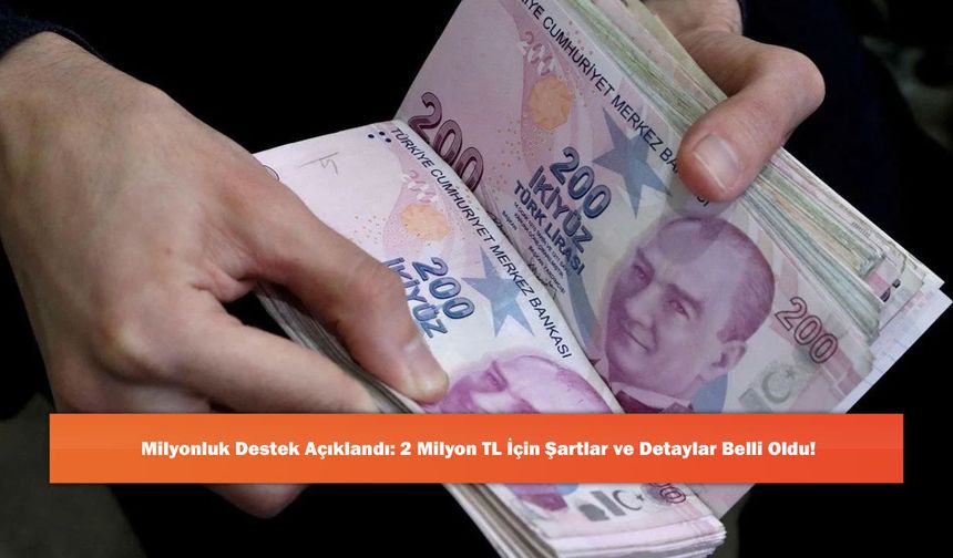 Milyonluk Destek Açıklandı: 2 Milyon TL İçin Şartlar ve Detaylar Belli Oldu!