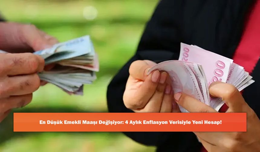 En Düşük Emekli Maaşı Değişiyor: 4 Aylık Enflasyon Verisiyle Yeni Hesap!