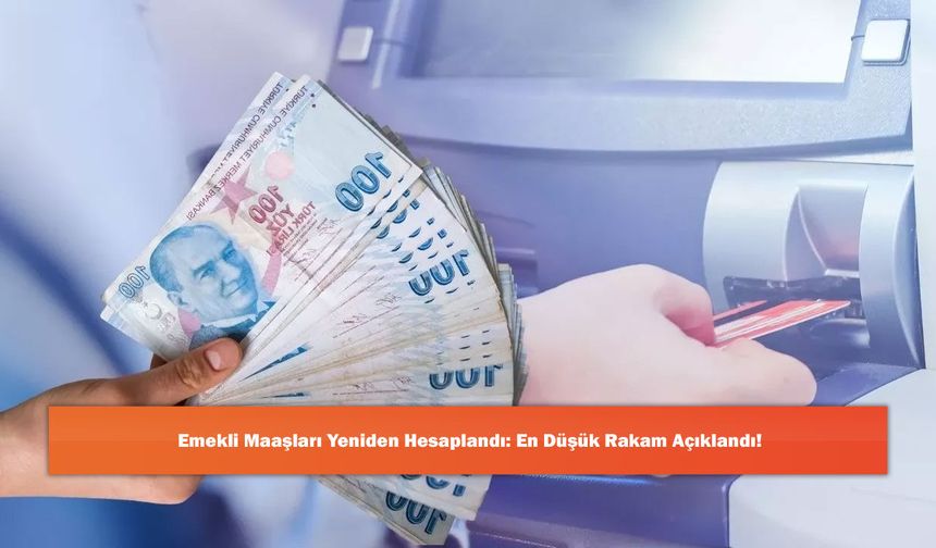 Emekli Maaşları Yeniden Hesaplandı: En Düşük Rakam Açıklandı!