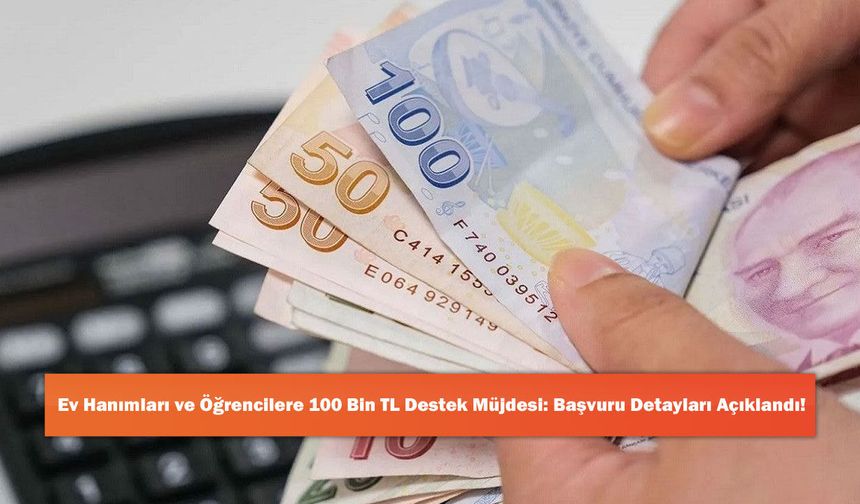 Ev Hanımları ve Öğrencilere 100 Bin TL Destek Müjdesi: Başvuru Detayları Açıklandı!