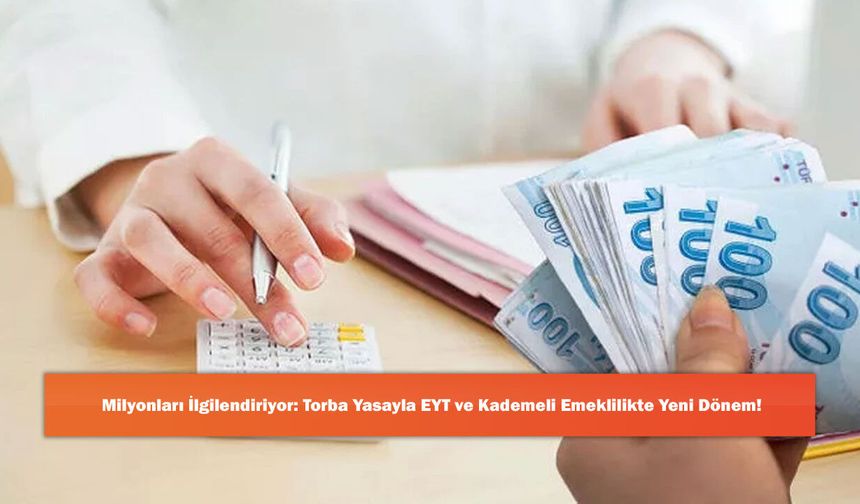 Milyonları İlgilendiriyor: Torba Yasayla EYT ve Kademeli Emeklilikte Yeni Dönem!