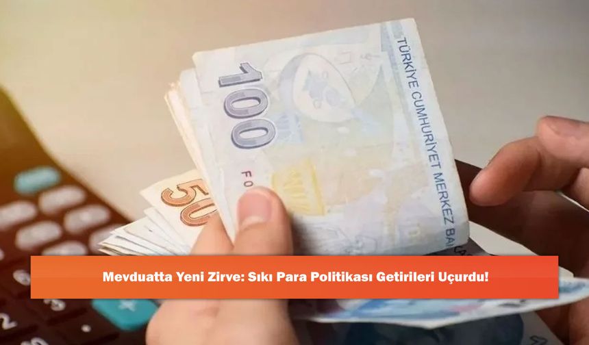 Mevduatta Yeni Zirve: Sıkı Para Politikası Getirileri Uçurdu!
