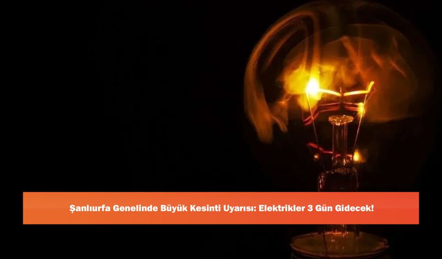 Şanlıurfa Genelinde Büyük Kesinti Uyarısı: Elektrikler 3 Gün Gidecek!