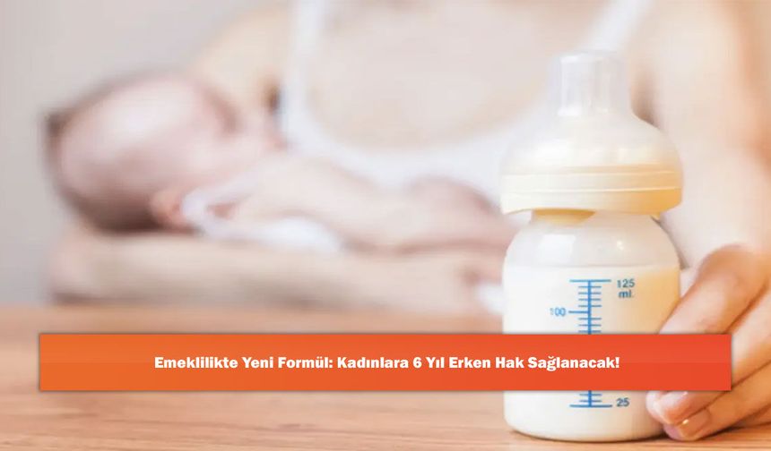 Emeklilikte Yeni Formül: Kadınlara 6 Yıl Erken Hak Sağlanacak!