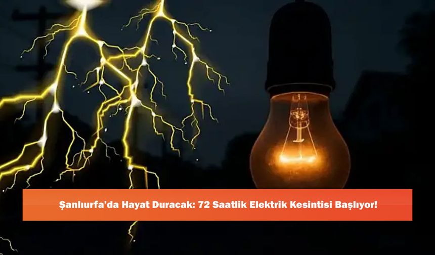 Şanlıurfa’da Hayat Duracak: 72 Saatlik Elektrik Kesintisi Başlıyor!