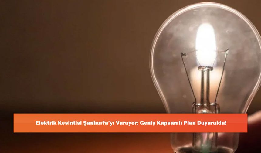 Elektrik Kesintisi Şanlıurfa’yı Vuruyor: Geniş Kapsamlı Plan Duyuruldu!