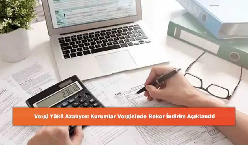 Vergi Yükü Azalıyor: Kurumlar Vergisinde Rekor İndirim Açıklandı!