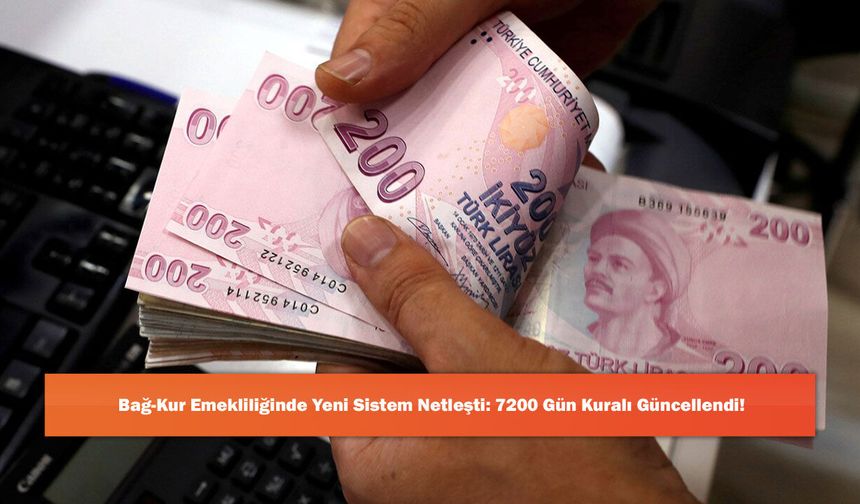 Bağ-Kur Emekliliğinde Yeni Sistem Netleşti: 7200 Gün Kuralı Güncellendi!