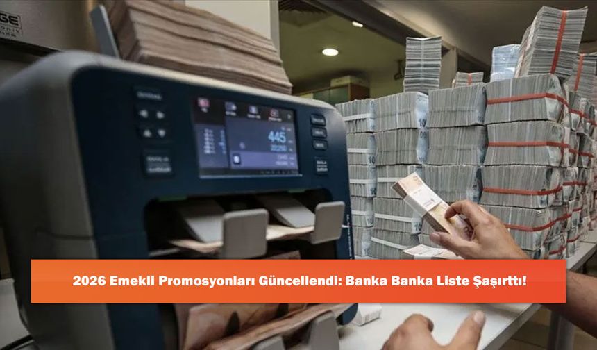 2026 Emekli Promosyonları Güncellendi: Banka Banka Liste Şaşırttı!
