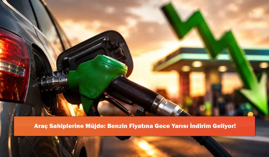 Araç Sahiplerine Müjde: Benzin Fiyatına Gece Yarısı İndirim Geliyor!