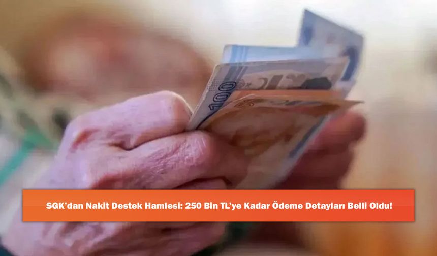SGK’dan Nakit Destek Hamlesi: 250 Bin TL’ye Kadar Ödeme Detayları Belli Oldu!