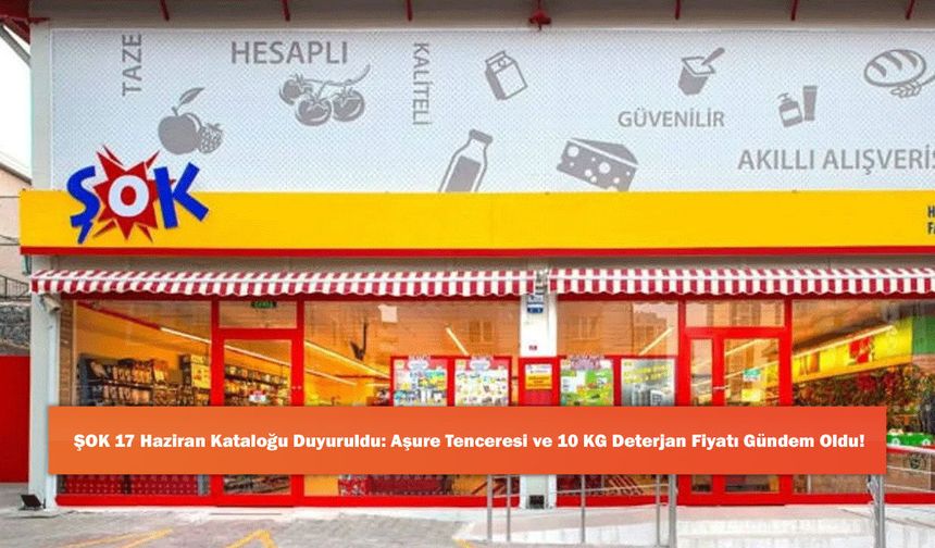 ŞOK 17 Haziran Kataloğu Duyuruldu: Aşure Tenceresi ve 10 KG Deterjan Fiyatı Gündem Oldu!