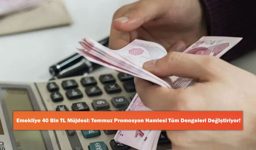 Emekliye 40 Bin TL Müjdesi: Temmuz Promosyon Hamlesi Tüm Dengeleri Değiştiriyor!