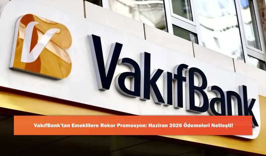 VakıfBank’tan Emeklilere Rekor Promosyon: Haziran 2026 Ödemeleri Netleşti!