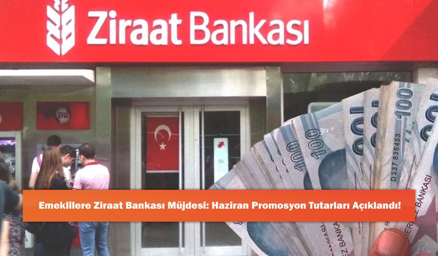 Emeklilere Ziraat Bankası Müjdesi: Haziran Promosyon Tutarları Açıklandı!