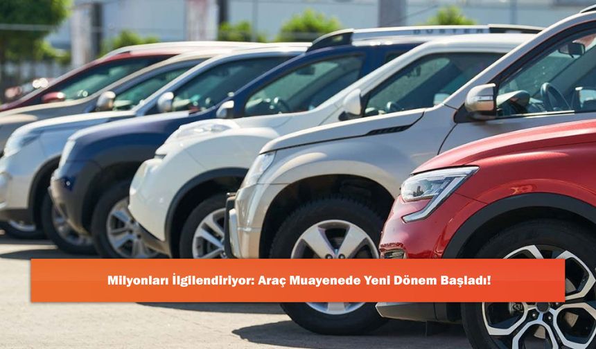 Milyonları İlgilendiriyor: Araç Muayenede Yeni Dönem Başladı!