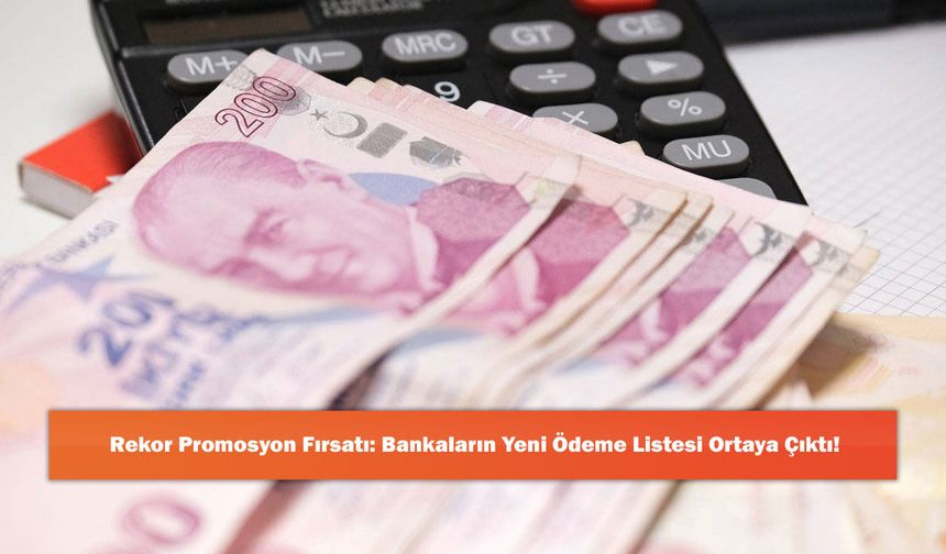 Rekor Promosyon Fırsatı: Bankaların Yeni Ödeme Listesi Ortaya Çıktı!