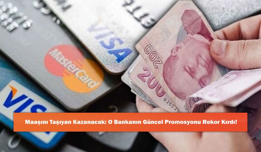 Maaşını Taşıyan Kazanacak: O Bankanın Güncel Promosyonu Rekor Kırdı!