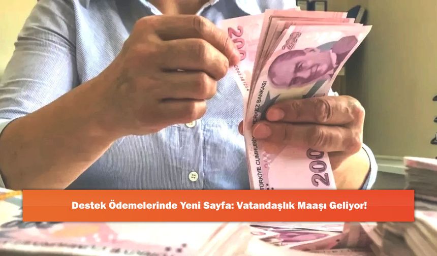 Destek Ödemelerinde Yeni Sayfa: Vatandaşlık Maaşı Geliyor!