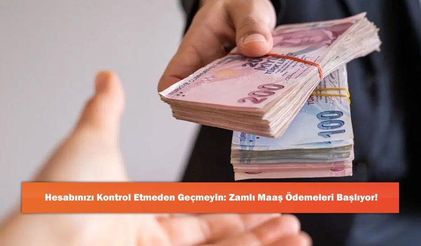 Hesabınızı Kontrol Etmeden Geçmeyin: Zamlı Maaş Ödemeleri Başlıyor!