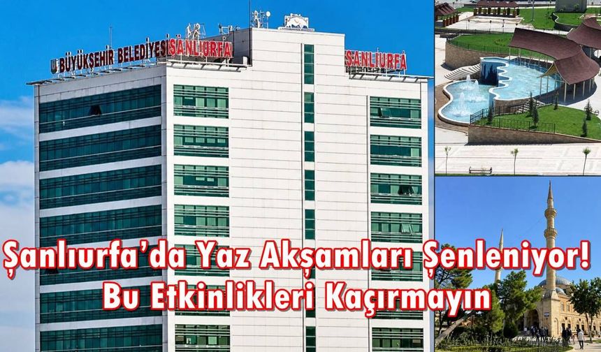 Şanlıurfa’da Yaz Akşamları Şenleniyor! Bu Etkinlikleri Kaçırmayın
