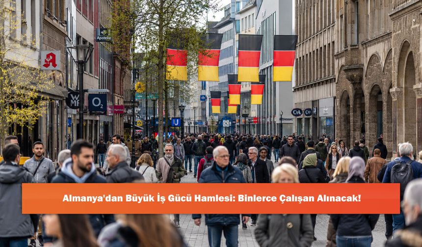 Almanya'dan Büyük İş Gücü Hamlesi: Binlerce Çalışan Alınacak!