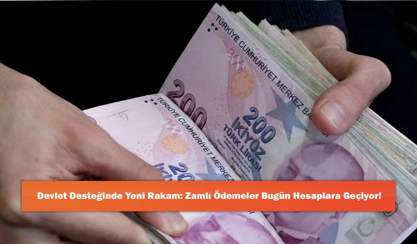 Devlet Desteğinde Yeni Rakam: Zamlı Ödemeler Bugün Hesaplara Geçiyor!