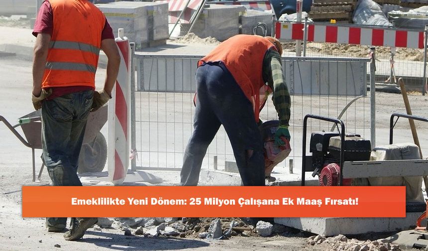 Emeklilikte Yeni Dönem: 25 Milyon Çalışana Ek Maaş Fırsatı!
