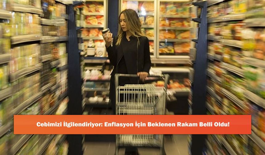 Cebimizi İlgilendiriyor: Enflasyon İçin Beklenen Rakam Belli Oldu!