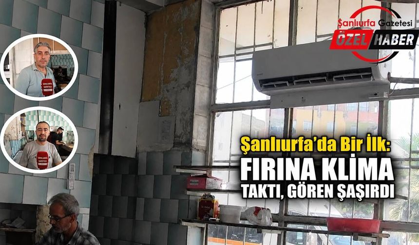 Şanlıurfa’da bir fırında olan klima hem şaşırttı hem güldürdü: “Olmaz diye düşünmeyin aksine güzel oluyor”