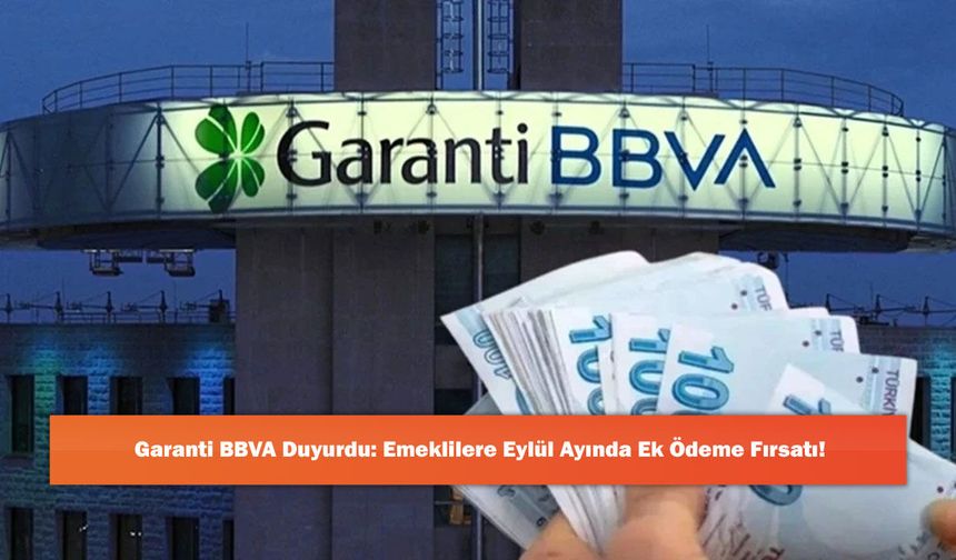 Garanti BBVA Duyurdu: Emeklilere Eylül Ayında Ek Ödeme Fırsatı!