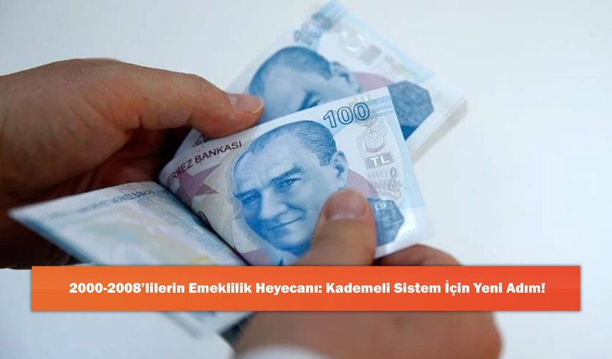 2000-2008’lilerin Emeklilik Heyecanı: Kademeli Sistem İçin Yeni Adım!