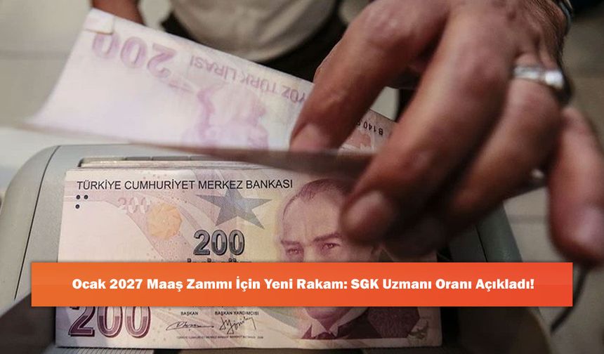 Ocak 2027 Maaş Zammı İçin Yeni Rakam: SGK Uzmanı Oranı Açıkladı!