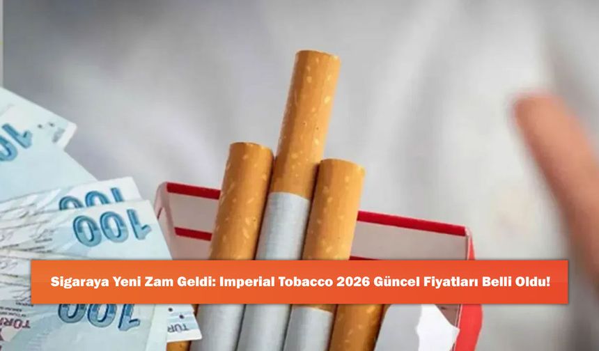 Sigaraya Yeni Zam Geldi: Imperial Tobacco 2026 Güncel Fiyatları Belli Oldu!
