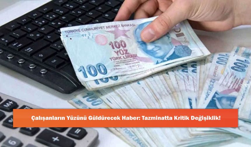 Çalışanların Yüzünü Güldürecek Haber: Tazminatta Kritik Değişiklik!