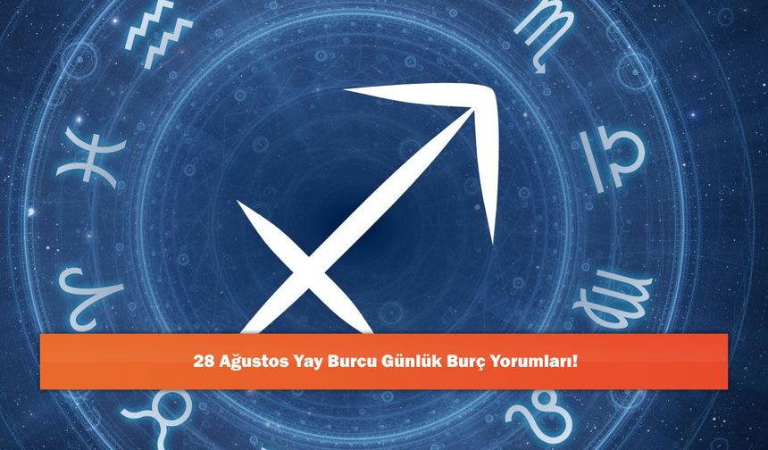 28 Ağustos Yay Burcu Günlük Burç Yorumları!