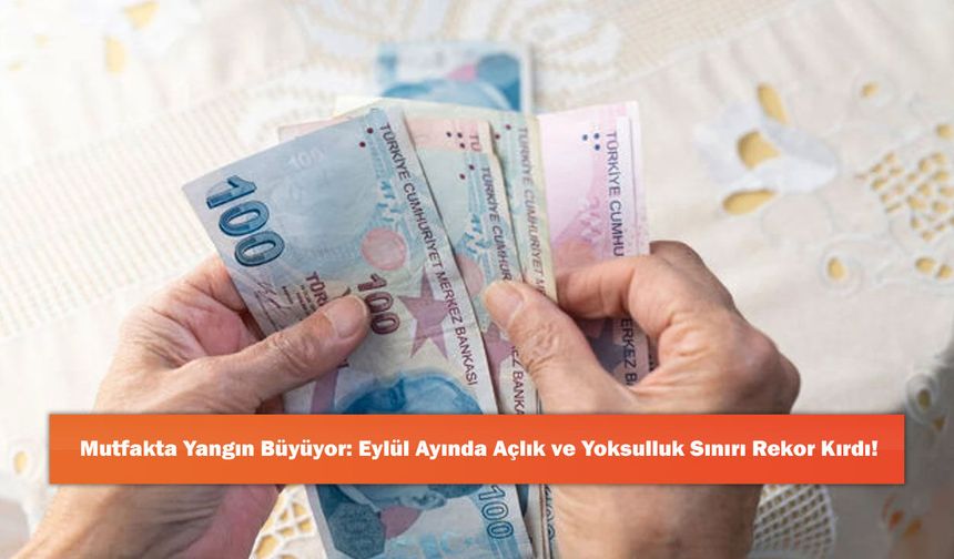 Mutfakta Yangın Büyüyor: Eylül Ayında Açlık ve Yoksulluk Sınırı Rekor Kırdı!