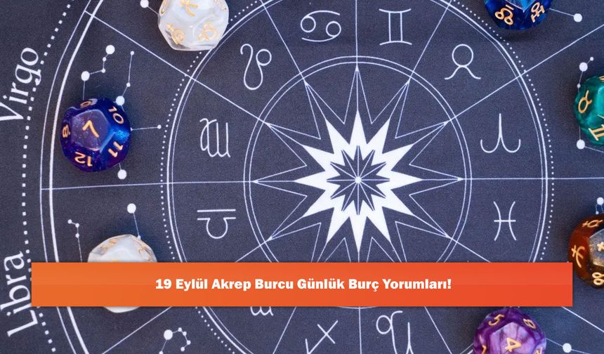 19 Eylül Akrep Burcu Günlük Burç Yorumları!
